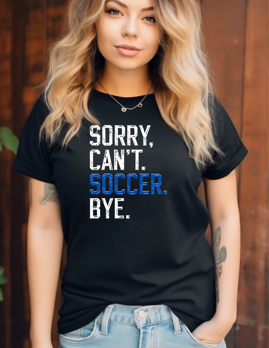 Sorry, Can't. Soccer. Bye. - Shirt/Sweatshirt