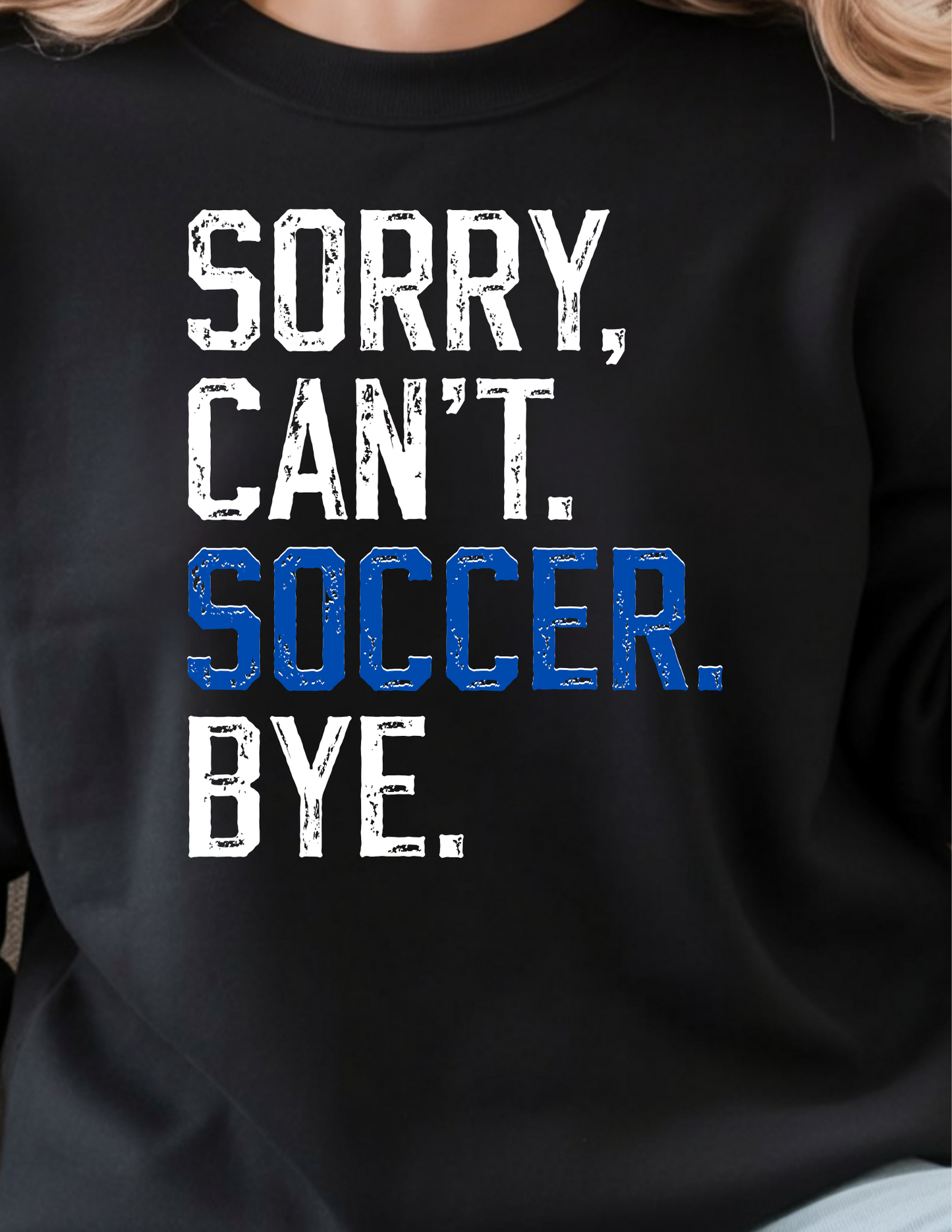 Sorry, Can't. Soccer. Bye. - Shirt/Sweatshirt