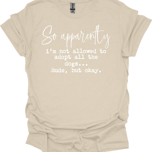 Apparently I'm Not Allowed to Adopt all the Dogs - T-shirt