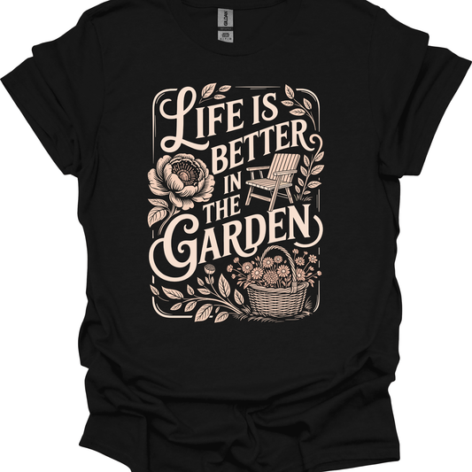 Life is Better in the Garden - T-shirt