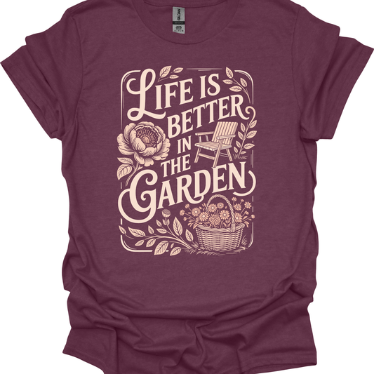 Life is Better in the Garden - T-shirt