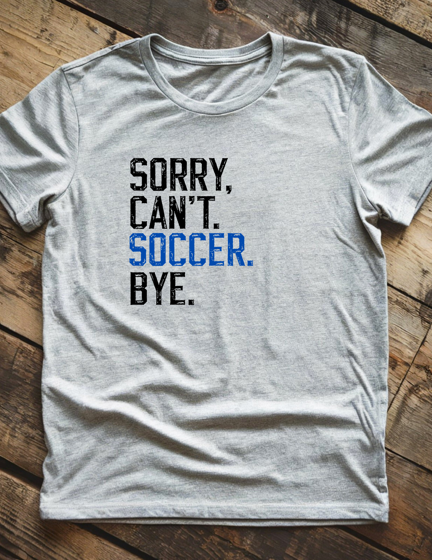 Sorry, Can't. Soccer. Bye. - Shirt/Sweatshirt