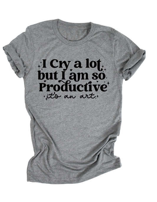 I Cry a Lot but I am so Productive T-Shirt